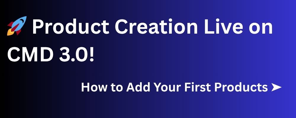 [NOW LIVE] Product Creation — How to Add Your First Products on CMD 3.0